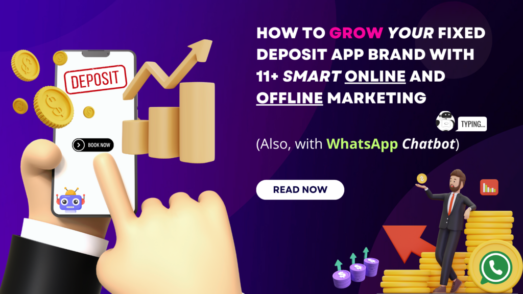 How to Grow Your Fixed Deposit App Brand with 11+ Smart Online and Offline Marketing (Also, with WhatsApp Chatbot)