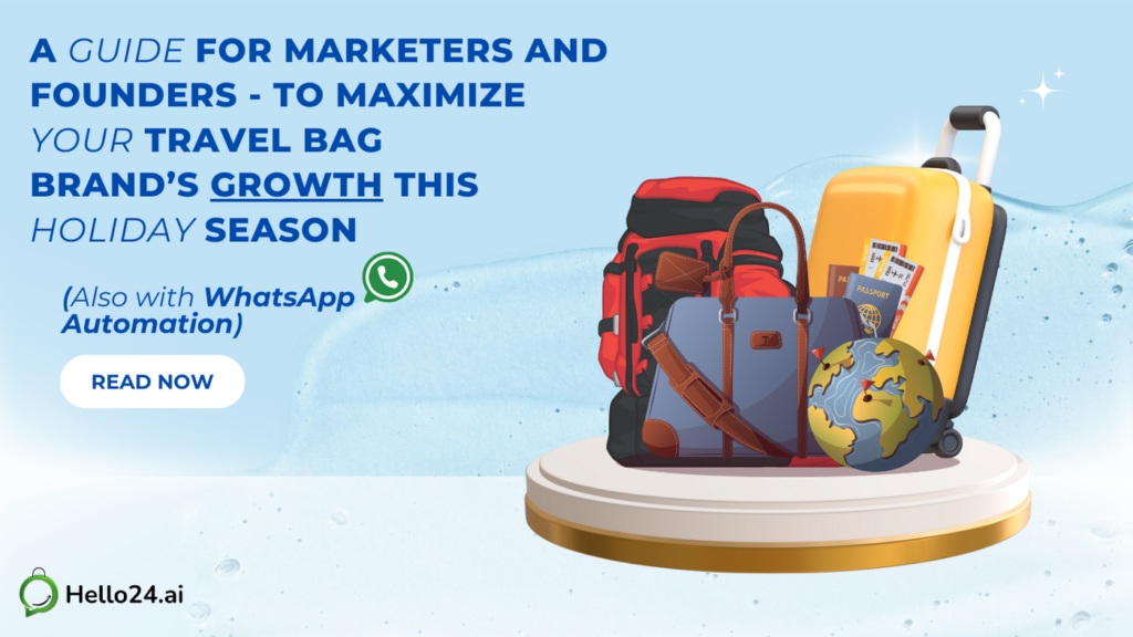 A Guide for Marketers and Founders - To Maximize Your Travel Bag Brand’s Growth This Holiday Season (Also with WhatsApp Automation)