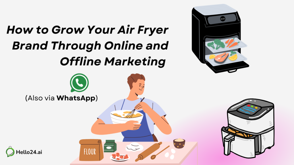 How to Grow Your Air Fryer Brand Through Online and Offline Marketing (Also via WhatsApp)