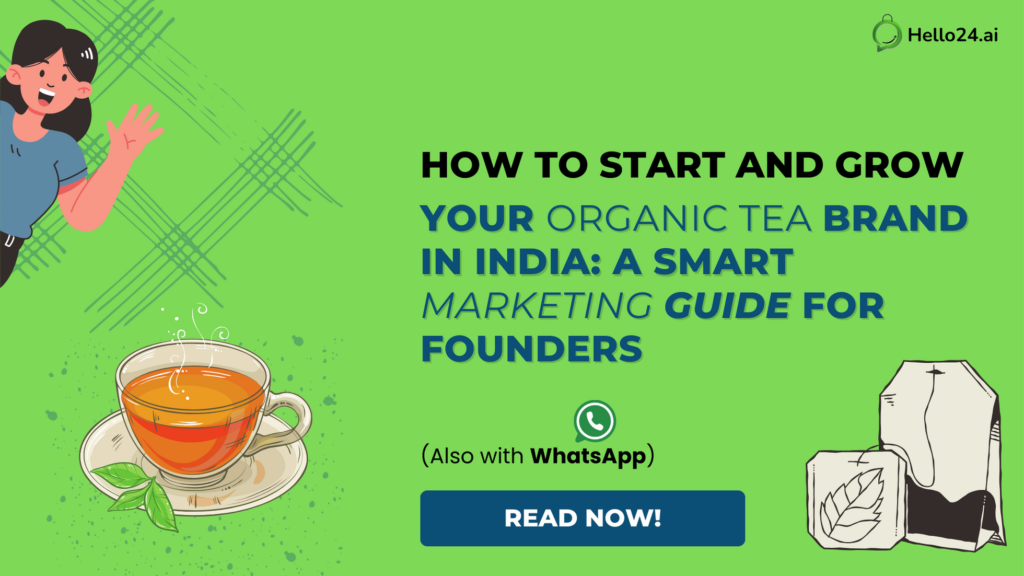 How to Start and Grow Your Organic Tea Brand in India: A Smart Marketing Guide for Founders (Also with WhatsApp)